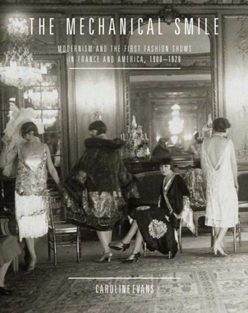 The Mechanical Smile : Modernism and the First Fashion Shows in France and America, 1900-1929