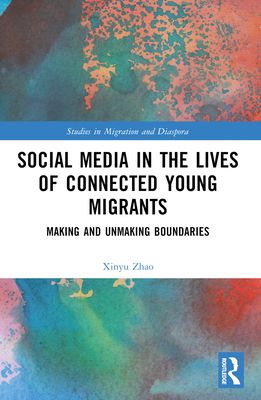 Social Media in the Lives of Young Connected Migrants : Making and Unmaking Boundaries