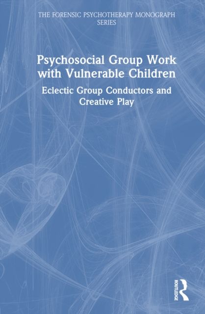 Psychosocial Group Work with Vulnerable Children : Eclectic Group Conductors and Creative Play