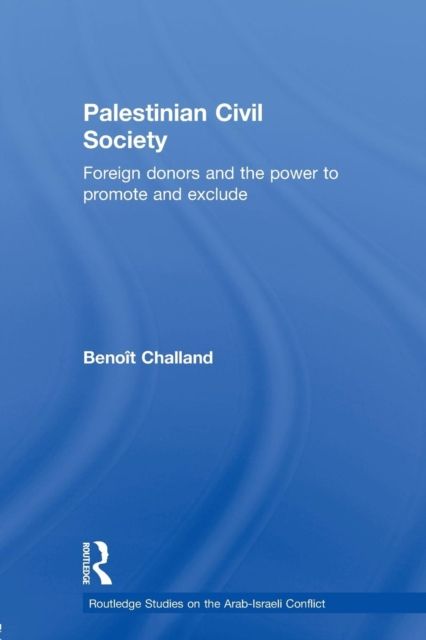 Palestinian Civil Society : Foreign donors and the power to promote and exclude