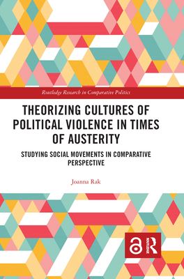Theorizing Cultures of Political Violence in Times of Austerity : Studying Social Movements in Comparative Perspective