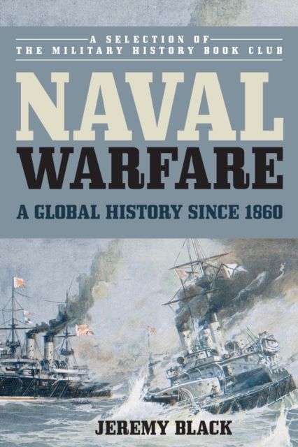 Naval Warfare : A Global History since 1860