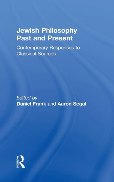 Jewish Philosophy Past and Present : Contemporary Responses to Classical Sources