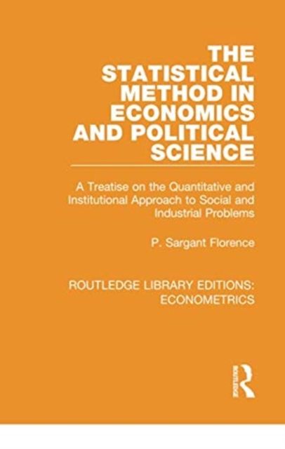 The Statistical Method in Economics and Political Science : A Treatise on the Quantitative and Institutional Approach to Social and Industrial Problems