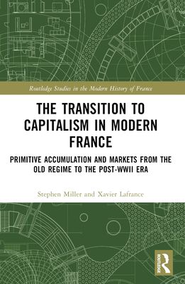 The Transition to Capitalism in Modern France : Primitive Accumulation and Markets from the Old Regime to the post-WWII Era
