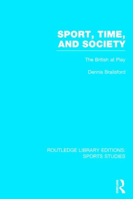 Sport, Time and Society (RLE Sports Studies) : The British at Play
