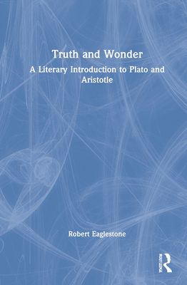 Truth and Wonder : A Literary Introduction to Plato and Aristotle