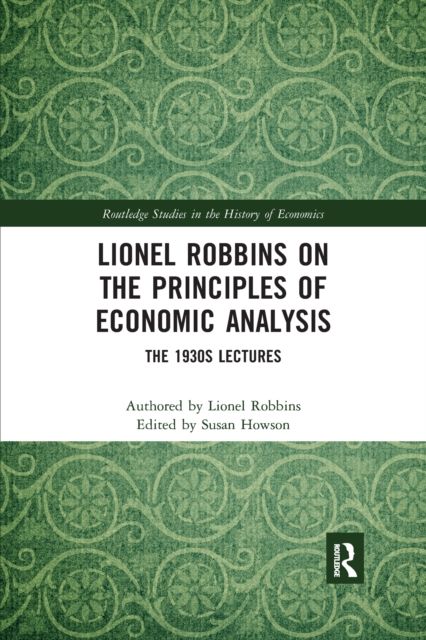 Lionel Robbins on the Principles of Economic Analysis : The 1930s Lectures