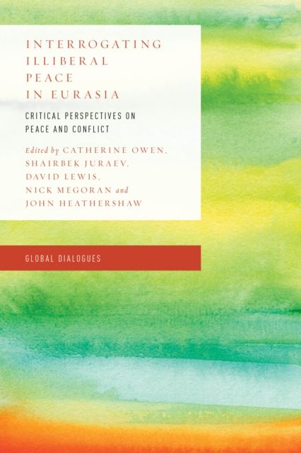 Interrogating Illiberal Peace in Eurasia : Critical Perspectives on Peace and Conflict