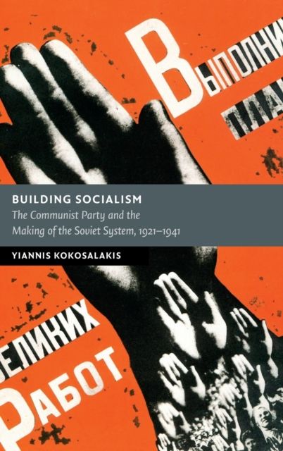 Building Socialism : The Communist Party and the Making of the Soviet System, 1921–1941