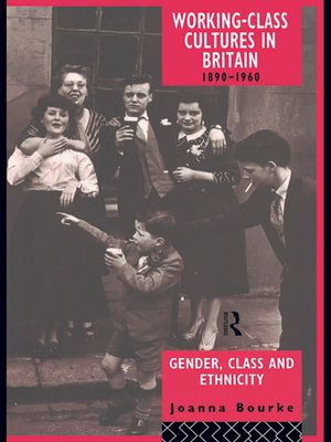 Working Class Cultures in Britain, 1890-1960 : Gender, Class and Ethnicity