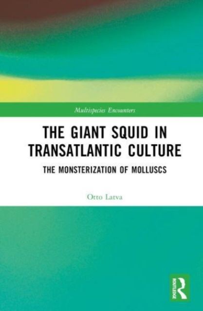 The Giant Squid in Transatlantic Culture : The Monsterization of Molluscs