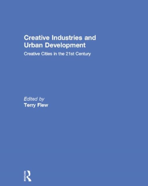 Creative Industries and Urban Development : Creative Cities in the 21st Century