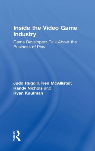 Inside the Video Game Industry : Game Developers Talk About the Business of Play
