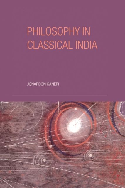 Philosophy in Classical India : The proper work of reason