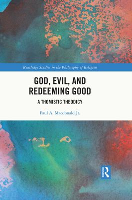 God, Evil, and Redeeming Good : A Thomistic Theodicy