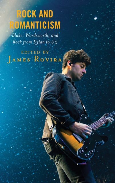 Rock and Romanticism : Blake, Wordsworth, and Rock from Dylan to U2