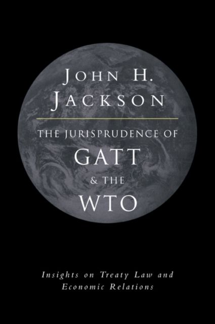 The Jurisprudence of GATT and the WTO : Insights on Treaty Law and Economic Relations