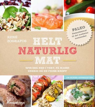 Helt naturlig mat : spis deg ned i vekt, få masse energi og en frisk kropp : 108 sunne oppskrifter