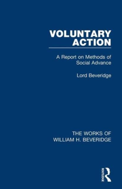 Voluntary Action (Works of William H. Beveridge) : A Report on Methods of Social Advance