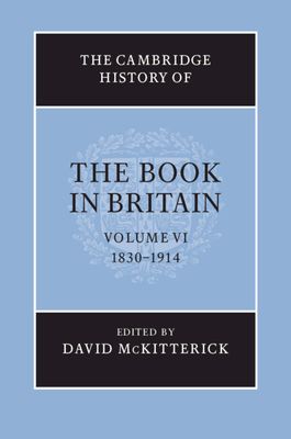 The Cambridge History of the Book in Britain: Volume 6, 1830–1914