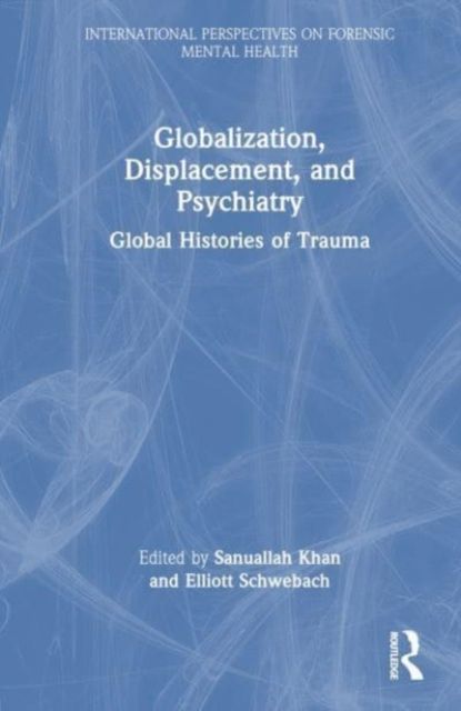 Globalization, Displacement, and Psychiatry : Global Histories of Trauma