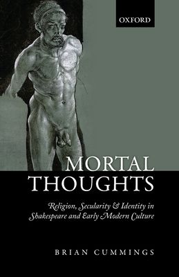 Mortal Thoughts : Religion, Secularity, & Identity in Shakespeare and Early Modern Culture