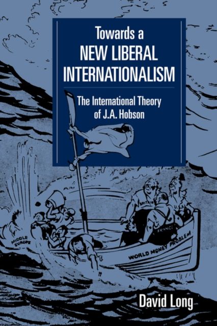 Towards a New Liberal Internationalism : The International Theory of J. A. Hobson