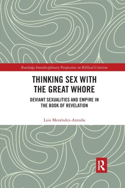 Thinking Sex with the Great Whore : Deviant Sexualities and Empire in the Book of Revelation