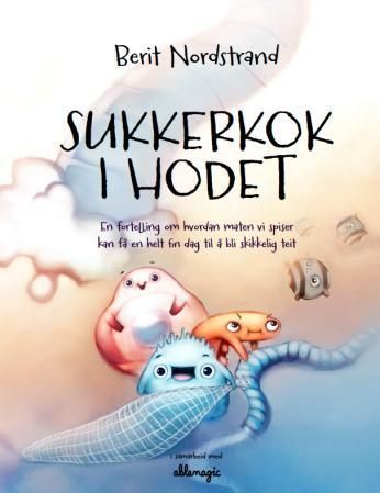 Sukkerkok i hodet : en fortelling om hvordan maten vi spiser kan få en helt fin dag til å bli skikkelig teit