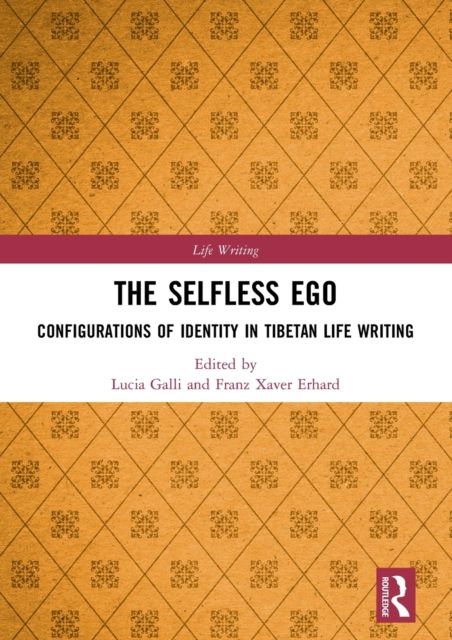 The Selfless Ego : Configurations of Identity in Tibetan Life Writing