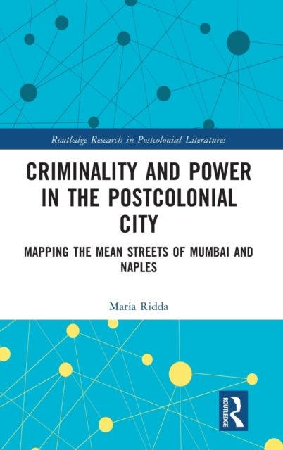 Criminality and Power in the Postcolonial City : Mapping the Mean Streets of Mumbai and Naples