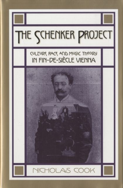 The Schenker Project : Culture, Race, and Music Theory in Fin-de-siecle Vienna