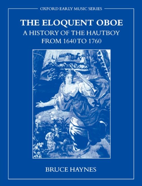 The Eloquent Oboe : A History of the Hautboy from 1640 to 1760