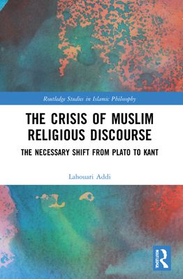 The Crisis of Muslim Religious Discourse : The Necessary Shift from Plato to Kant