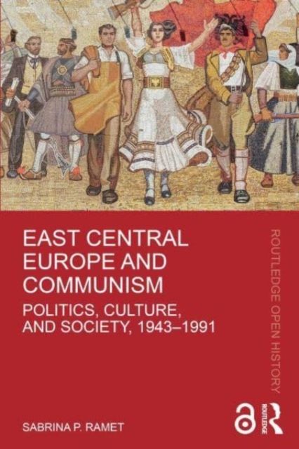 East Central Europe and Communism : Politics, Culture, and Society, 1943–1991