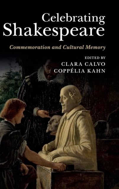 Celebrating Shakespeare : Commemoration and Cultural Memory