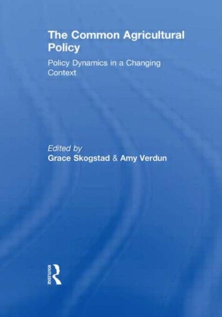 The Common Agricultural Policy : Policy Dynamics in a Changing Context