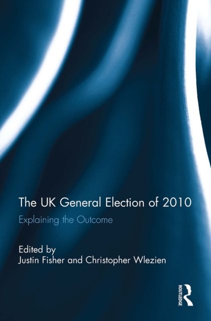The UK General Election of 2010 : Explaining the Outcome