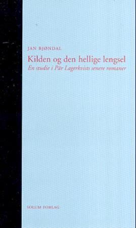 Forsidebilde av Kilden og den hellige lengsel : en studie i Pär Lagerkvists senere romaner