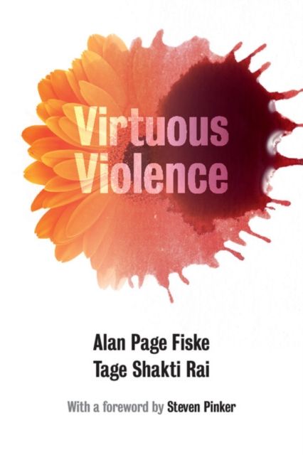 Virtuous Violence : Hurting and Killing to Create, Sustain, End, and Honor Social Relationships