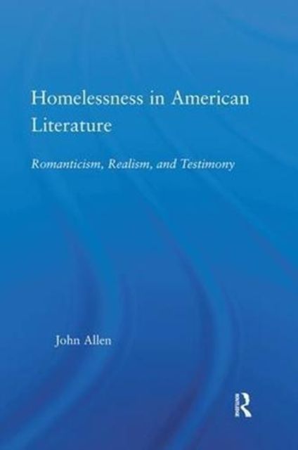 Homelessness in American Literature : Romanticism, Realism and Testimony