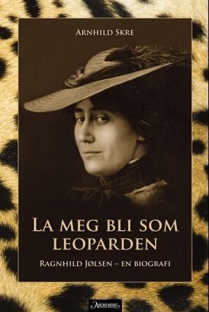 La meg bli som leoparden : Ragnhild Jølsen - en biografi