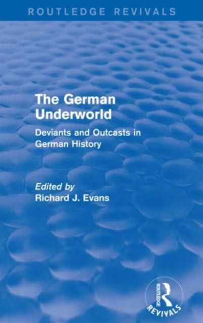 The German Underworld (Routledge Revivals) : Deviants and Outcasts in German History
