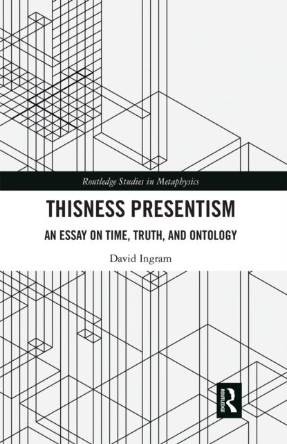Thisness Presentism : An Essay on Time, Truth, and Ontology