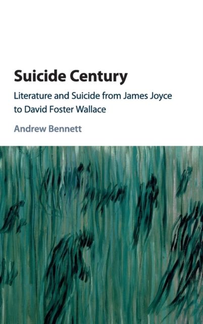 Suicide Century : Literature and Suicide from James Joyce to David Foster Wallace