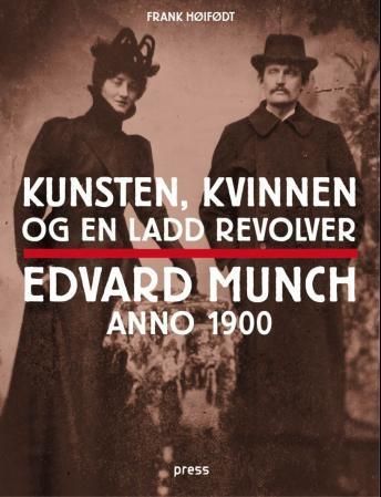 Kunsten, kvinnen og en ladd revolver : Edvard Munch anno 1900