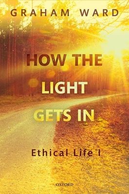 How the Light Gets In : Ethical Life I