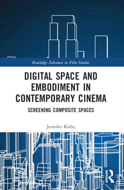 Digital Space and Embodiment in Contemporary Cinema : Screening Composite Spaces