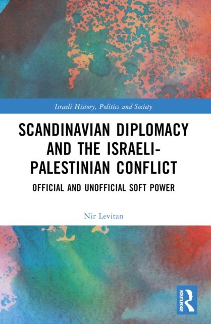 Scandinavian Diplomacy and the Israeli-Palestinian Conflict : Official and Unofficial Soft Power